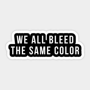 We All Bleed The Same Color Antiracist Equality Quote Sticker